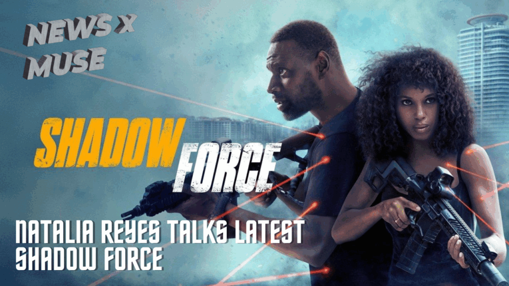Natalia Reyes Talks Latest Shadow Force