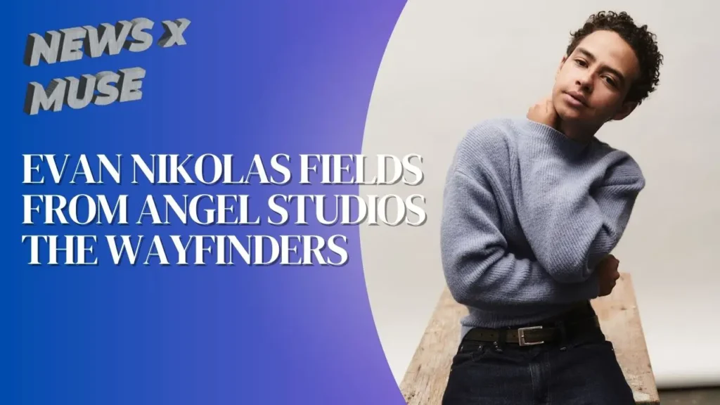 Evan Nikolas Fields From Angel Studios The Wayfinders